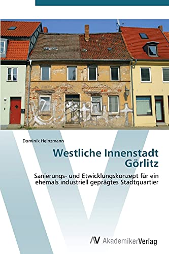Westliche Innenstadt Görlitz: Sanierungs- und Etwicklungskonzept für ein ehemals industriell geprägtes Stadtquartier