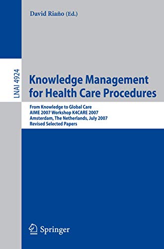 Knowledge Management for Health Care Procedures: From Knowledge to Global Care, AIME 2007 Workshop K4CARE 2007, Amsterdam, The Netherlands, July 7, ... Notes in Computer Science (4924), Band 4924)