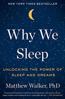 Why We Sleep: Unlocking the Power of Sleep and Dreams