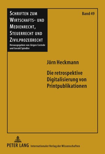 Die retrospektive Digitalisierung von Printpublikationen (Schriften zum Wirtschafts- und Medienrecht, Steuerrecht und Zivilprozeßrecht)