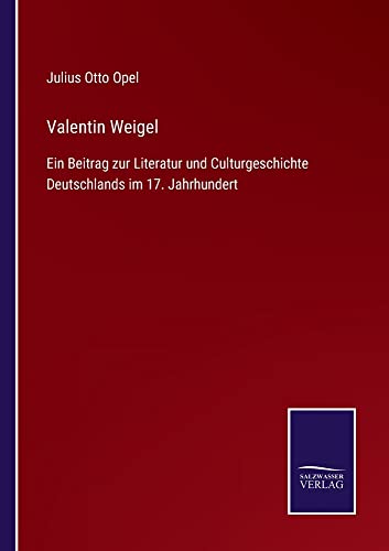 Valentin Weigel: Ein Beitrag zur Literatur und Culturgeschichte Deutschlands im 17. Jahrhundert