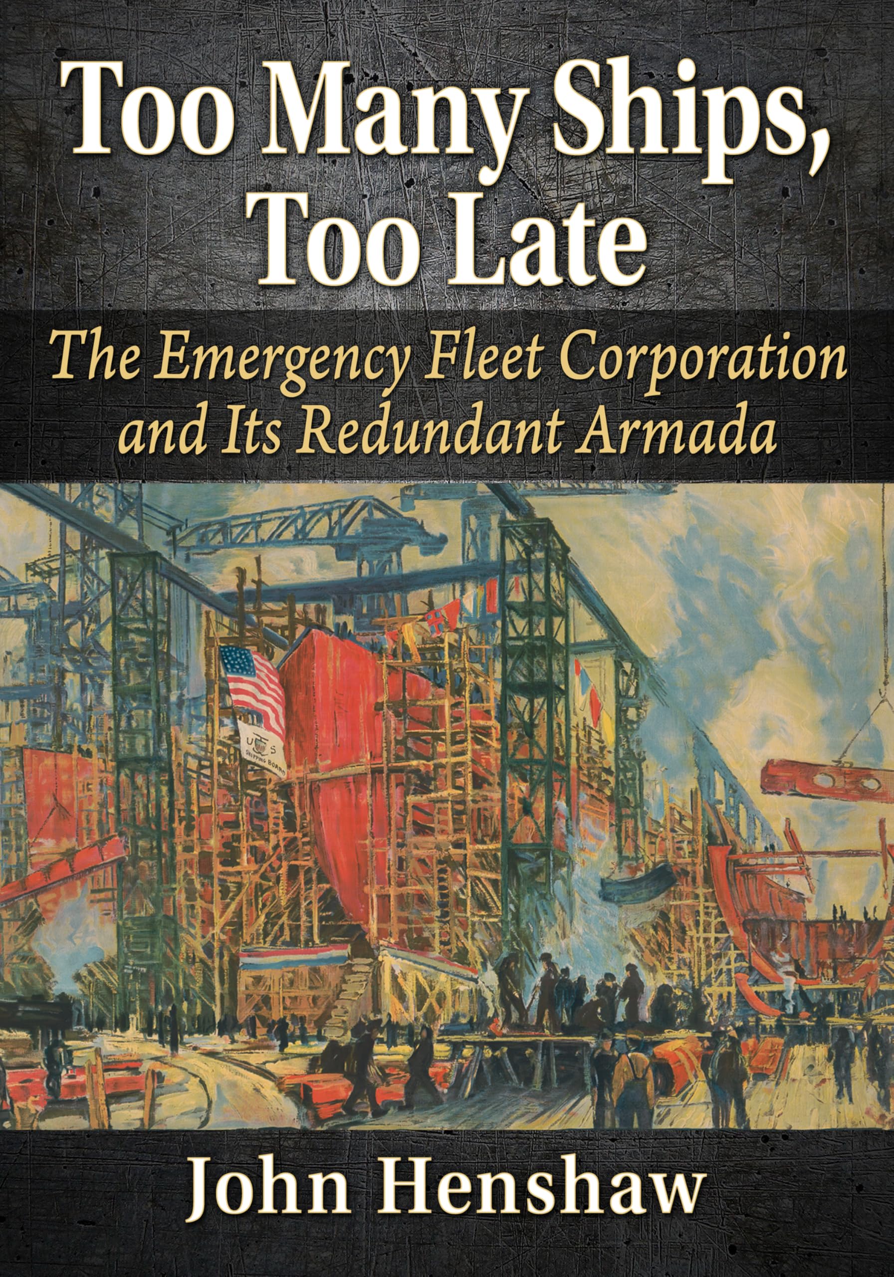 Too Many Ships, Too Late: The Emergency Fleet Corporation and Its Redundant Armada
