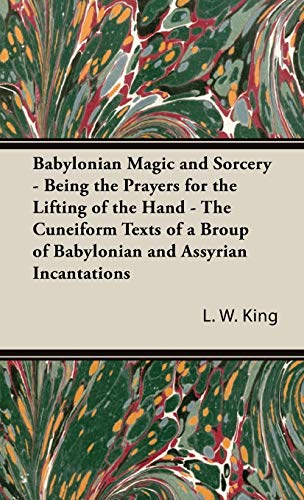 L. W. King Babylonian Magic And Sorcery - Being The Prayers For The Lifting Of The Hand - The Cuneiform Texts Of A Broup Of Babylonian And Assyrian Incantations