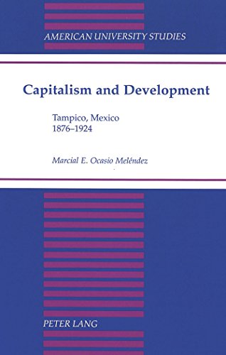 Capitalism and Development: Tampico, Mexico 1876-1924 (American University Studies - Series IX: History)