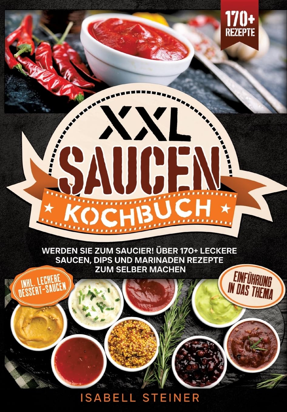 XXL Saucen Kochbuch: Werden Sie zum Saucier! Über 170+ leckere Saucen, Dips und Marinaden Rezepte zum selber machen