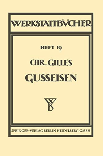 Das Gußeisen Seine Herstellung, Zusammensetzung, Eigenschaften und Verwendung: Heft 19 (Werkstattbücher, 19, Band 19)