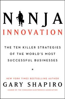 Ninja Innovation: The Ten Killer Strategies of the World's Most Successful Businesses: The Killer Strategies of Successful Businesses