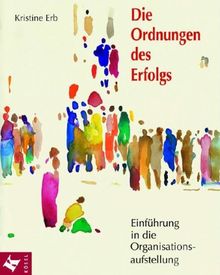 Die Ordnungen des Erfolgs: Einführung in die Organisationsaufstellung
