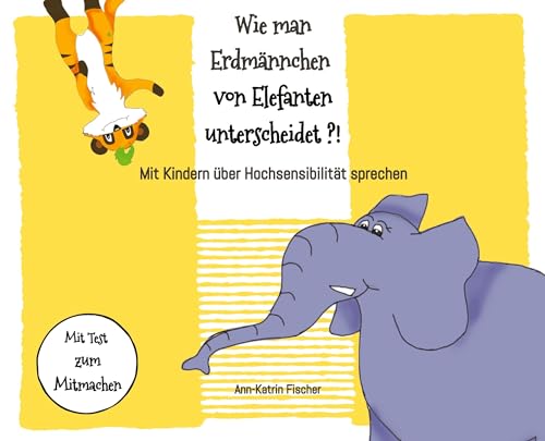 Wie man Erdmännchen von Elefanten unterscheidet ?!: Mit Kindern über Hochsensibilität sprechen