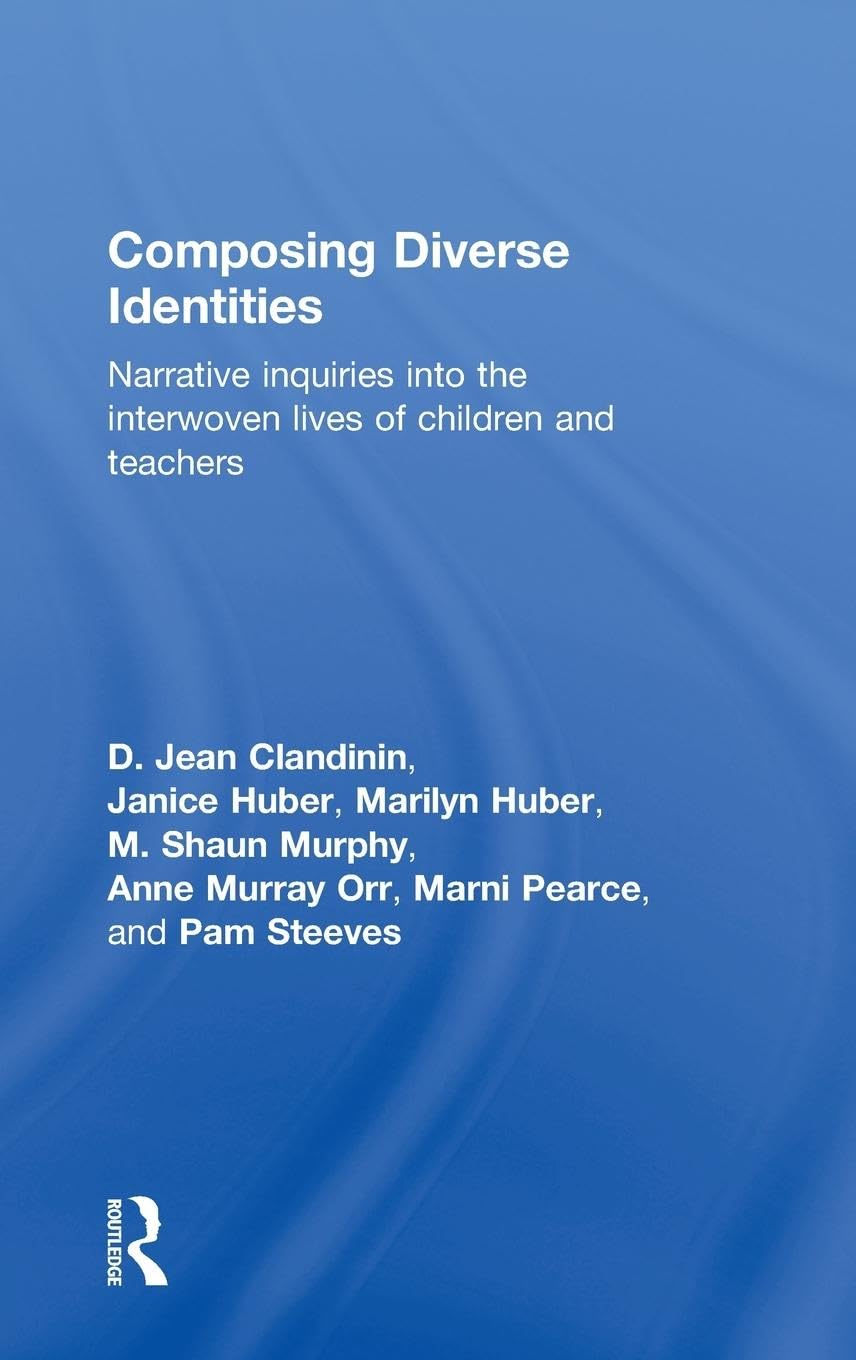 Composing Diverse Identities: Narrative Inquiries into the Interwoven Lives of Children and Teachers (Teachers, Teaching and Learning)