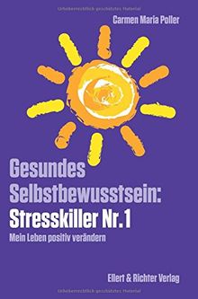 Gesundes Selbstbewusstsein: Stresskiller Nr. 1: Mein Leben positiv verändern