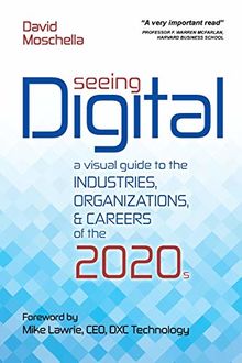 Seeing Digital: A Visual Guide to the Industries, Organizations, and Careers of the 2020s