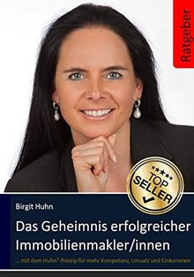 Das Geheimnis erfolgreicher Immobilienmakler/innen: ... mit dem Huhn2-Prinzip für mehr Kompetenz, Umsatz und Einkommen