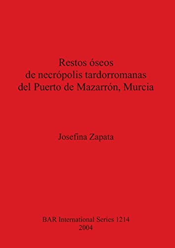 Restos óseos de necrópolis tardorromanas del Puerto de Mazarrón, Murcia (British Archaeological Reports British Series, Band 1214)