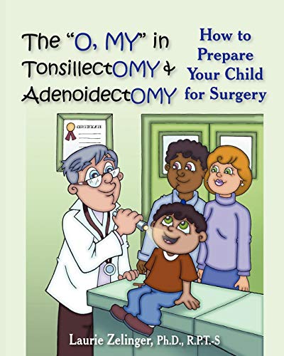 Zelinger, Laurie E. The O, My In Tonsillectomy & Adenoidectomy, How To Prepare Your Child For Surgery, A Parent's Manual (Growing With Love)