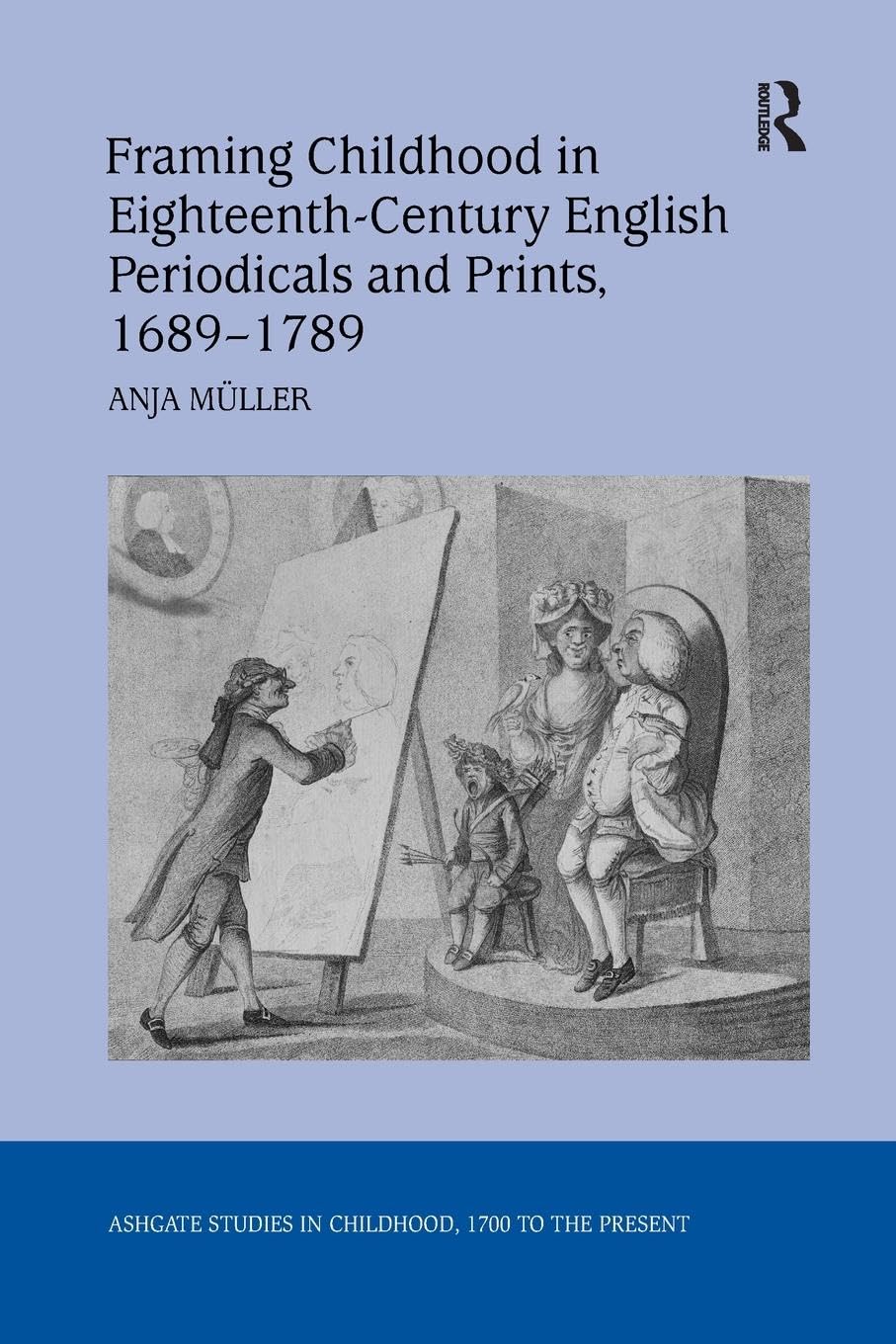 Framing Childhood in Eighteenth-Century English Periodicals and Prints, 1689–1789 (Ashgate Studies in Childhood, 1700 to the Present)