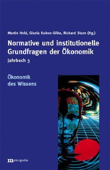 Jahrbuch Normative und institutionelle Grundfragen der Ökonomik: Normative und institutionelle Grundfragen der Ökonomik 3. Ökonomik des Wissens: BD 3