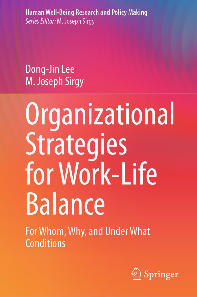 Organizational Strategies for Work-Life Balance: For Whom, Why, and Under What Conditions (Human Well-Being Research and Policy Making)