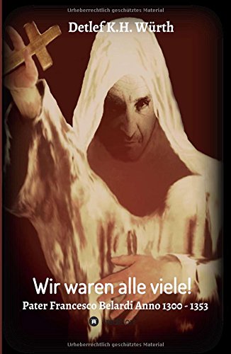 Wir waren alle viele!: Pater Francesco Belardi Anno 1300 - 1353