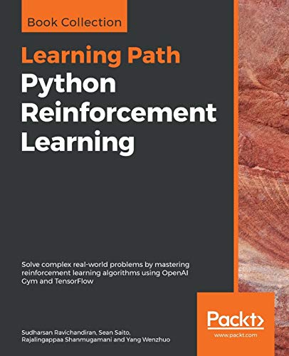 Sudharsan Ravichandiran Python Reinforcement Learning, Solve Complex Real-world Problems By Mastering Reinforcement Learning Algorithms Using OpenAI Gym And TensorFlow