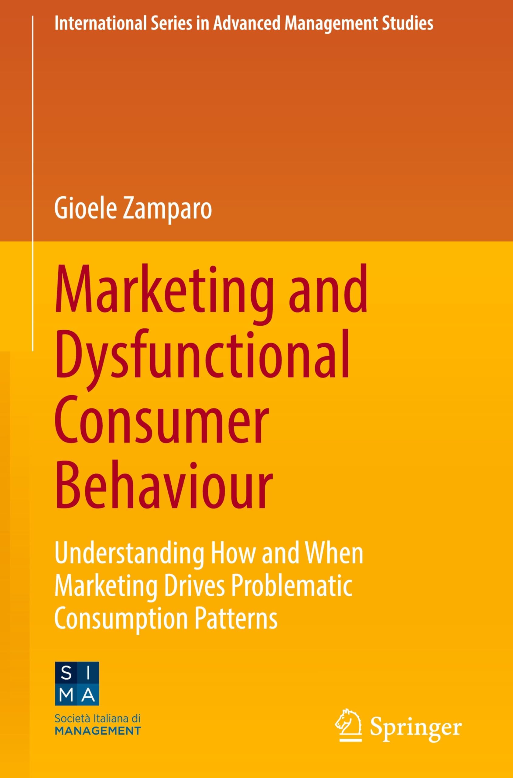 Marketing and Dysfunctional Consumer Behaviour: Understanding How and When Marketing Drives Problematic Consumption Patterns (International Series in Advanced Management Studies)