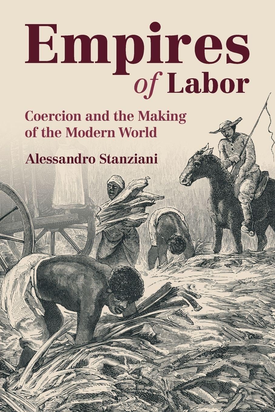 Alessandro Stanziani Empires Of Labor, Coercion And The Making Of The Modern World