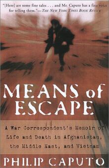 Means of Escape: A War Correspondent's Memoir of Life and Death in Afganistan, the Middle East, and Vietnam: A War Correspondent's Memoir of Life and Death in Afghanistan, the Middle East and Vietnam