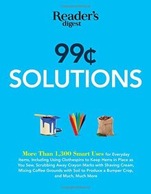 99 CENT SOLUTIONS: Over 1,300 Smart Uses for Everyday Stuff Including Clothespins to Keep Hems in Place as You Sew, Wiping Down the Fridge with Tomato ... Produce a Bumper Crop (Save Time, Save Money)