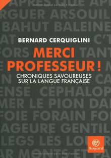 Merci professeur ! : chroniques savoureuses sur la langue française