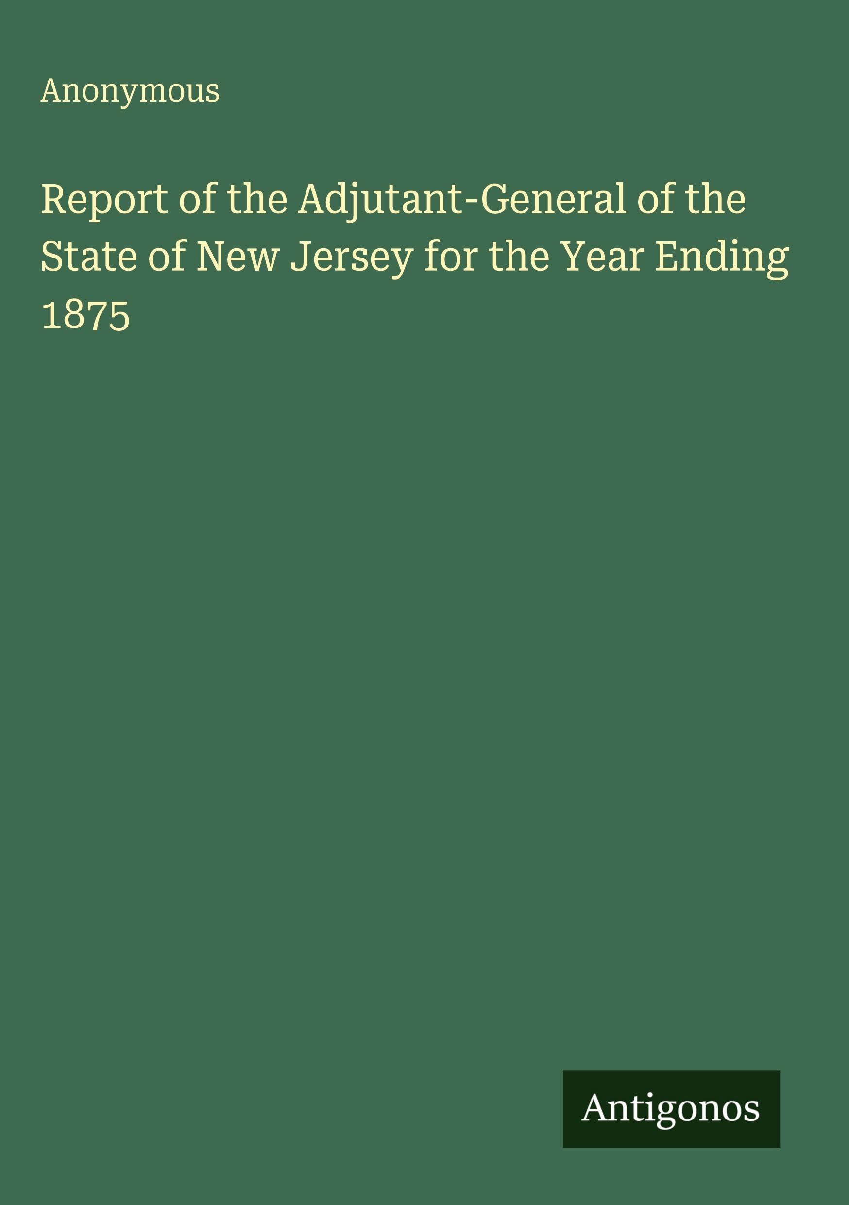 Report of the Adjutant-General of the State of New Jersey for the Year Ending 1875