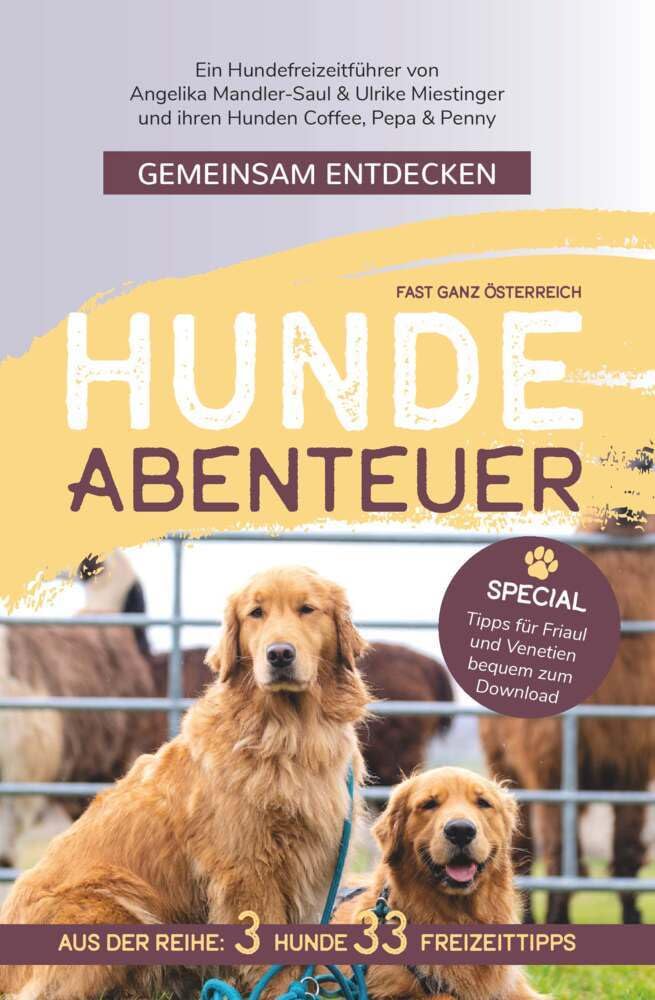 Gemeinsam Entdecken: Hundeabenteuer in (fast) ganz Österreich: Ein Hundefreizeitführer von Angelika Mandler-Saul & Ulrike Miestinger und ihren Hunden Coffee, Pepa & Penny