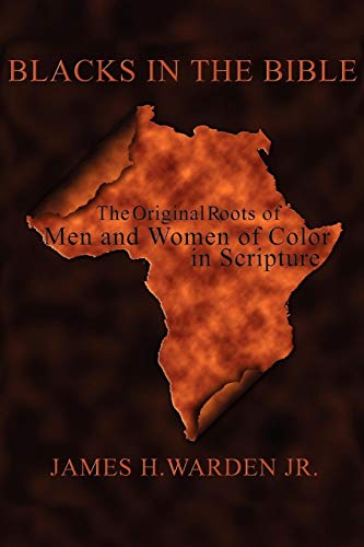 Warden Jr., James H. Blacks In The Bible, Volume I, The Original Roots Of Men And Women Of Color In Scripture