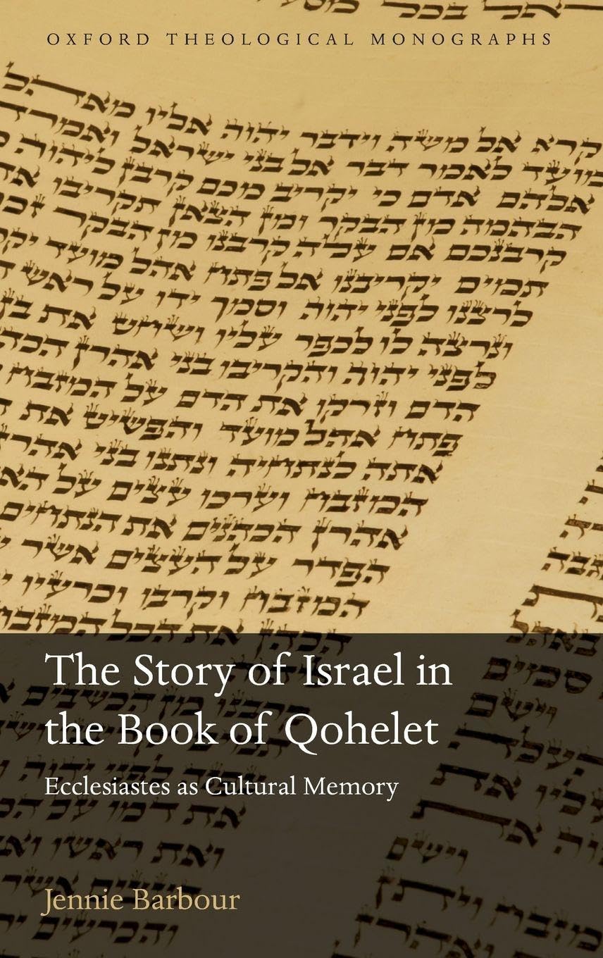 Story of Israel in the Book of Qohelet: Ecclesiastes as Cultural Memory (Oxford Theological Monographs)