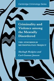 Criminality and Violence among the Mentally Disordered: The Stockholm Metropolitan Project: The Stockholm Project Metropolitan (Cambridge Studies in Criminology)