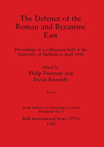 The Defence of the Roman and Byzantine East, Part ii: Proceedings of a colloquium held at the University of Sheffield in April 1986 (BAR International, Band 297)