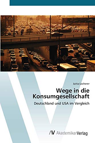 Wege in die Konsumgesellschaft: Deutschland und USA im Vergleich