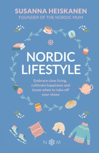 Susanna Heiskanen Nordic Lifestyle, Embrace Slow Living, Cutivate Happiness And Know When To Take Off Your Shoes, Embrace Slow Living, Cultivate Happiness And Know