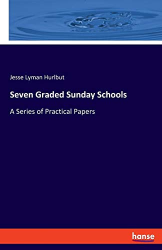 Seven Graded Sunday Schools: A Series of Practical Papers