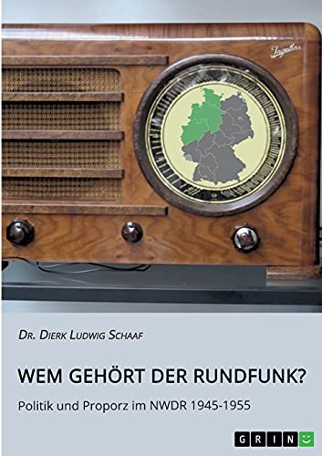 Wem gehört der Rundfunk? Politik und Proporz im NWDR 1945-1955: Dissertationsschrift