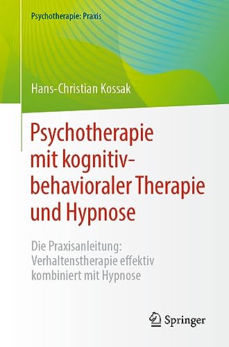 Psychotherapie mit kognitiv-behavioraler Therapie und Hypnose: Die Praxisanleitung: Verhaltenstherapie effektiv kombiniert mit Hypnose (Psychotherapie: Praxis)