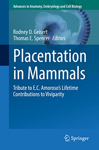 Placentation in Mammals: Tribute to E.C. Amoroso’s Lifetime Contributions to Viviparity (Advances in Anatomy, Embryology and Cell Biology, 234, Band 234)