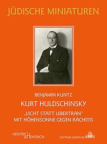 Kurt Huldschinsky: "Licht statt Lebertran". Mit Höhensonne gegen Rachitis (Jüdische Miniaturen: Herausgegeben von Hermann Simon)