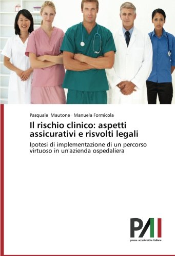 Il rischio clinico: aspetti assicurativi e risvolti legali: Ipotesi di implementazione di un percorso virtuoso in un'azienda ospedaliera