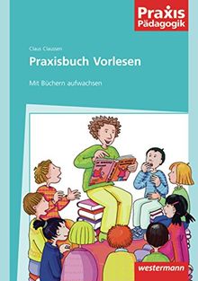 Praxis Pädagogik: Praxisbuch Vorlesen: Mit Büchern aufwachsen