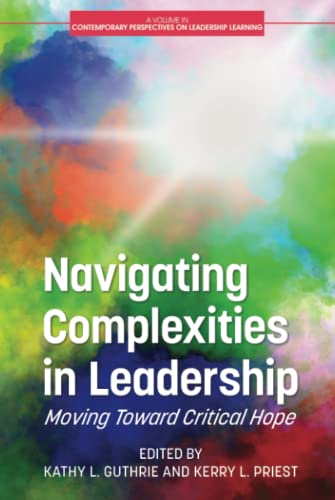 Navigating Complexities in Leadership: Moving Toward Critical Hope (Contemporary Perspectives on Leadership Learning)