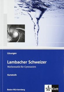 Lambacher Schweizer Kursstufe Baden-Württemberg: Lambacher Schweizer. Kursstufe. Lösungen zum Schülerbuch. Baden-Württemberg: Mathematik für Gymnasien