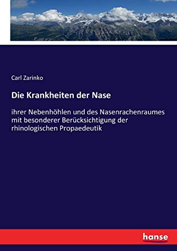 Die Krankheiten der Nase: ihrer Nebenhöhlen und des Nasenrachenraumes mit besonderer Berücksichtigung der rhinologischen Propaedeutik