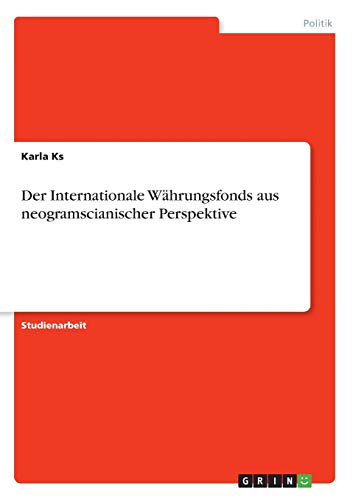 Der Internationale Währungsfonds aus neogramscianischer Perspektive