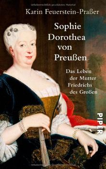 Sophie Dorothea von Preußen: Das Leben der Mutter Friedrichs des Großen