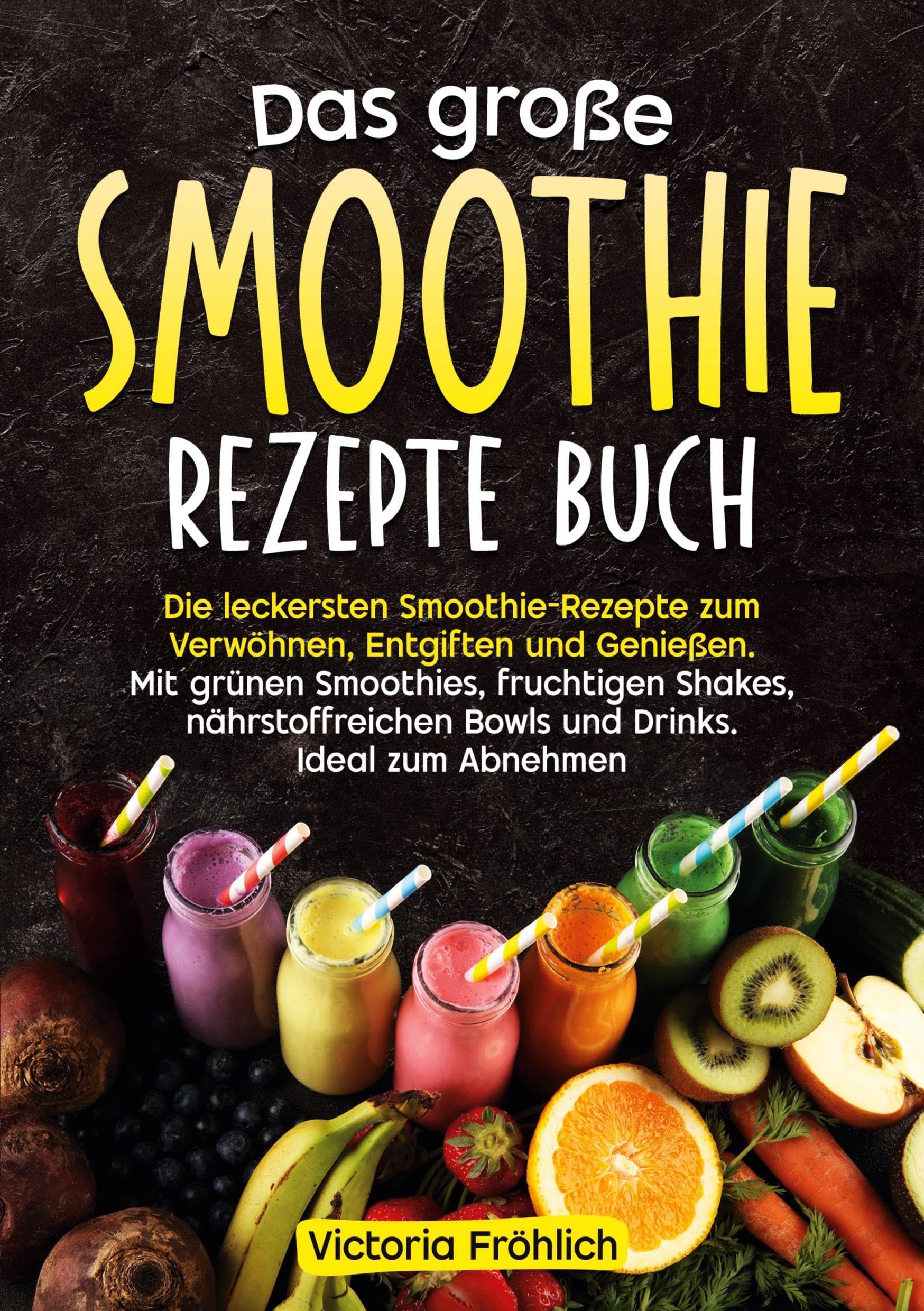 Das große Smoothie Rezepte Buch: Die leckersten Smoothie-Rezepte zum Verwöhnen, Entgiften und Genießen. Mit grünen Smoothies, fruchtigen Shakes, nährstoffreichen Bowls und Drinks. Ideal zum Abnehmen